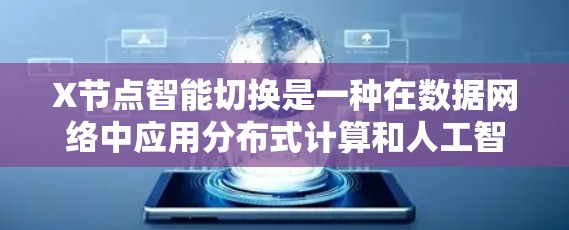 X节点智能切换是一种在数据网络中应用分布式计算和人工智能技术的新兴概念,旨在通过智能化的方式优化数据传输路径,以提高整体网络性能。以下是对X节点智能切换的详细分析和总结 X节点智能切换是一种在数据网络中应用分布式计算和人工智能技术的新兴概念,旨在通过智能化的方式优化数据传输路径,以提高整体网络性能。以下是对X节点智能切换的详细分析和总结