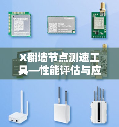 X翻墙节点测速工具—性能评估与应用 X翻墙节点测速工具—性能评估与应用