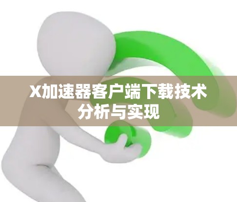 X加速器客户端下载技术分析与实现 X加速器客户端下载技术分析与实现