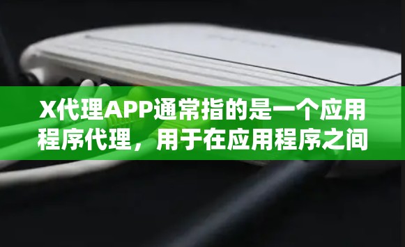 X代理APP通常指的是一个应用程序代理,用于在应用程序之间传输数据或提供中介服务。这种代理机制可以帮助提高系统的性能、安全性和可扩展性。以下是对X代理APP的详细分析 X代理APP通常指的是一个应用程序代理,用于在应用程序之间传输数据或提供中介服务。这种代理机制可以帮助提高系统的性能、安全性和可扩展性。以下是对X代理APP的详细分析