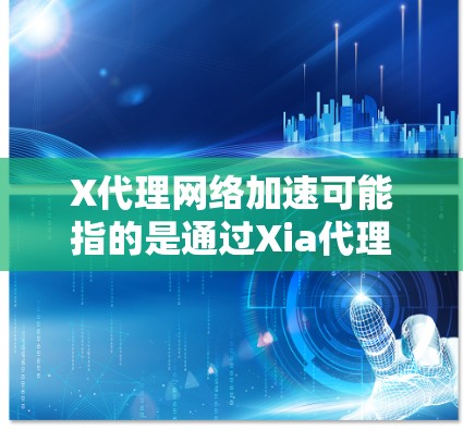 X代理网络加速可能指的是通过Xia代理技术来实现网络数据的加速传输。这种技术通常涉及缓存、压缩、多线路并发等方法来提高网络性能。以下是一些可能的解释和相关信息