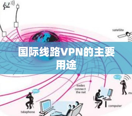 国际线路VPN的主要用途 国际线路VPN的主要用途