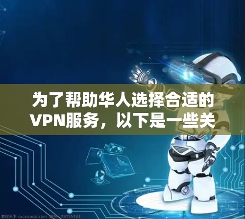 为了帮助华人选择合适的VPN服务,以下是一些关键点和推荐 为了帮助华人选择合适的VPN服务,以下是一些关键点和推荐