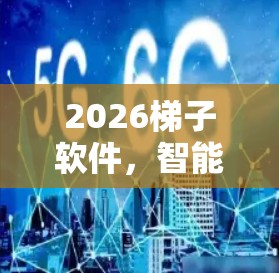 2026梯子软件，智能通信升级新篇章