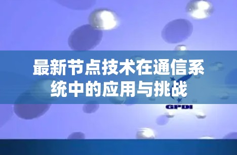 最新节点技术在通信系统中的应用与挑战 最新节点技术在通信系统中的应用与挑战