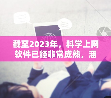 截至2023年，科学上网软件已经非常成熟，涵盖了从数据分析、科学计算到大数据处理的多个方面。以下是一些目前主流的科学上网软件和工具