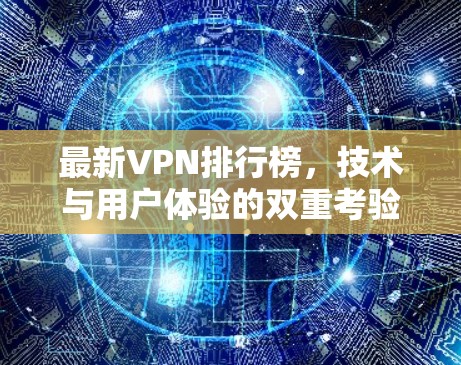 最新VPN排行榜,技术与用户体验的双重考验 最新VPN排行榜,技术与用户体验的双重考验
