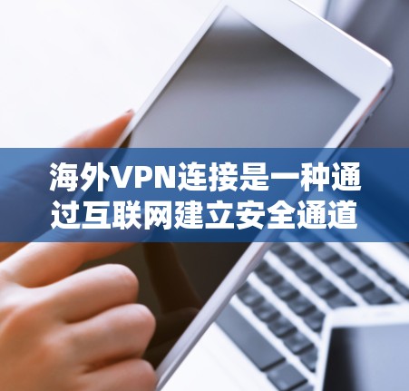海外VPN连接是一种通过互联网建立安全通道的技术,允许用户访问国外网络资源或服务。以下是关于海外VPN连接的详细指南 海外VPN连接是一种通过互联网建立安全通道的技术,允许用户访问国外网络资源或服务。以下是关于海外VPN连接的详细指南