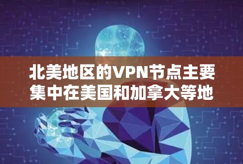 北美地区的VPN节点主要集中在美国和加拿大等地,提供的服务涵盖多种需求,包括隐私保护、数据加密以及访问受限的内容或服务。以下是一些主要的北美VPN节点所在城市和地区 北美地区的VPN节点主要集中在美国和加拿大等地,提供的服务涵盖多种需求,包括隐私保护、数据加密以及访问受限的内容或服务。以下是一些主要的北美VPN节点所在城市和地区