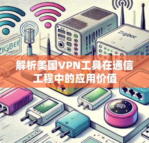 解析美国VPN工具在通信工程中的应用价值