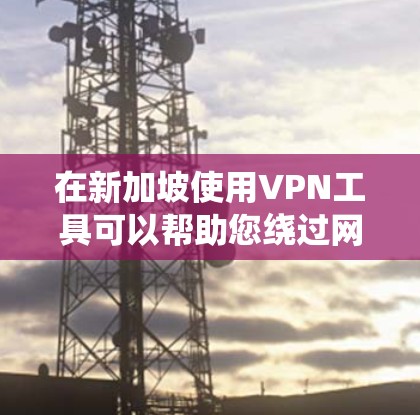 在新加坡使用VPN工具可以帮助您绕过网络限制,访问国际网站和服务。以下是几款适合新加坡用户的VPN推荐,并附有简要说明 在新加坡使用VPN工具可以帮助您绕过网络限制,访问国际网站和服务。以下是几款适合新加坡用户的VPN推荐,并附有简要说明