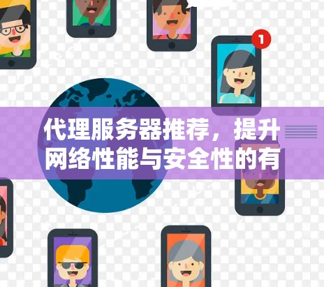 代理服务器推荐,提升网络性能与安全性的有效手段 代理服务器推荐,提升网络性能与安全性的有效手段