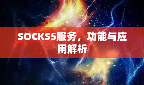 SOCKS5服务,功能与应用解析 SOCKS5服务,功能与应用解析