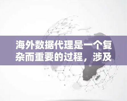 海外数据代理是一个复杂而重要的过程,涉及跨国数据的处理和传输,需要综合考虑技术、法律、安全等多个方面。以下是对海外数据代理的详细分析和总结 海外数据代理是一个复杂而重要的过程,涉及跨国数据的处理和传输,需要综合考虑技术、法律、安全等多个方面。以下是对海外数据代理的详细分析和总结
