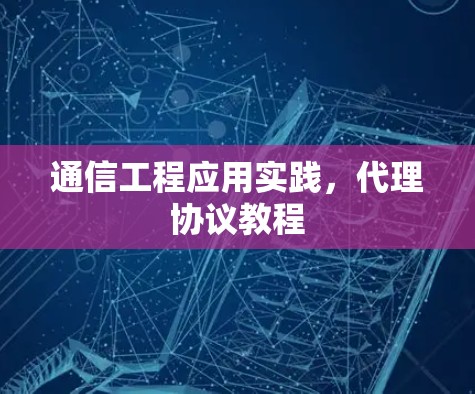 通信工程应用实践,代理协议教程 通信工程应用实践,代理协议教程