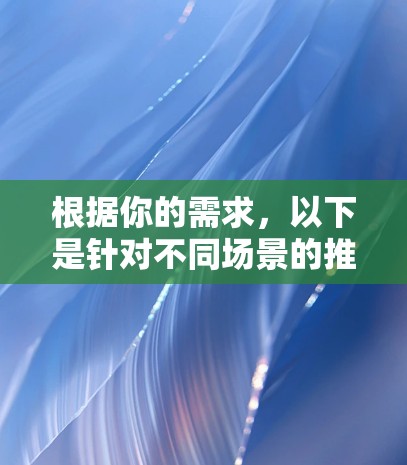 根据你的需求,以下是针对不同场景的推荐视频连接工具 根据你的需求,以下是针对不同场景的推荐视频连接工具