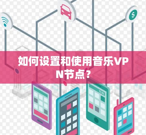 如何设置和使用音乐VPN节点? 如何设置和使用音乐VPN节点?