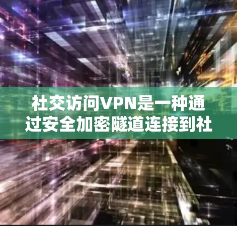 社交访问VPN是一种通过安全加密隧道连接到社交平台的技术,确保用户在公共网络上访问社交账户的数据安全。以下是关于社交访问VPN的详细解释 社交访问VPN是一种通过安全加密隧道连接到社交平台的技术,确保用户在公共网络上访问社交账户的数据安全。以下是关于社交访问VPN的详细解释
