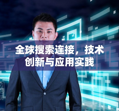 全球搜索连接,技术创新与应用实践 全球搜索连接,技术创新与应用实践
