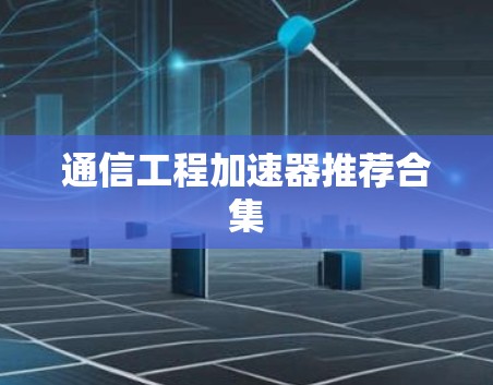 通信工程加速器推荐合集 通信工程加速器推荐合集