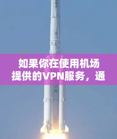 如果你在使用机场提供的VPN服务,通常会有一些特定的客户端软件可以下载和安装。你可以按照以下步骤操作 如果你在使用机场提供的VPN服务,通常会有一些特定的客户端软件可以下载和安装。你可以按照以下步骤操作