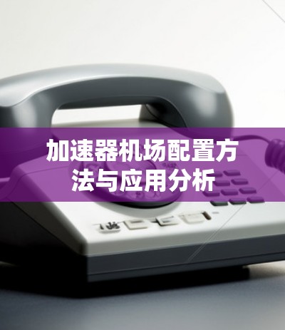 加速器机场配置方法与应用分析 加速器机场配置方法与应用分析