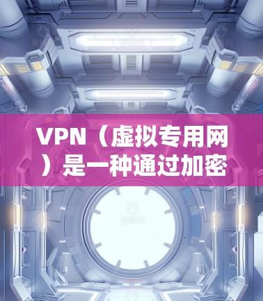 VPN（虚拟专用网）是一种通过加密网络连接，允许用户访问远程服务器或网络的技术。VPN海外连接方案通常用于保护数据隐私、连接远程服务器或访问受限的网络资源。以下是一些常见的VPN海外连接方案和建议