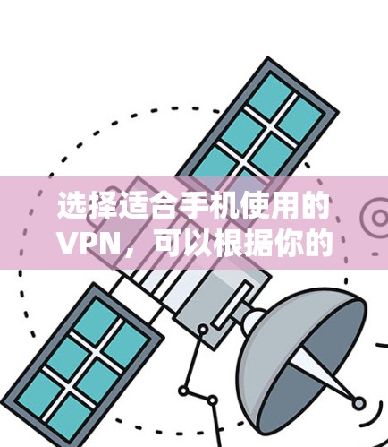 选择适合手机使用的VPN,可以根据你的需求和预算来决定。以下是一些推荐的VPN工具,适合手机用户 选择适合手机使用的VPN,可以根据你的需求和预算来决定。以下是一些推荐的VPN工具,适合手机用户