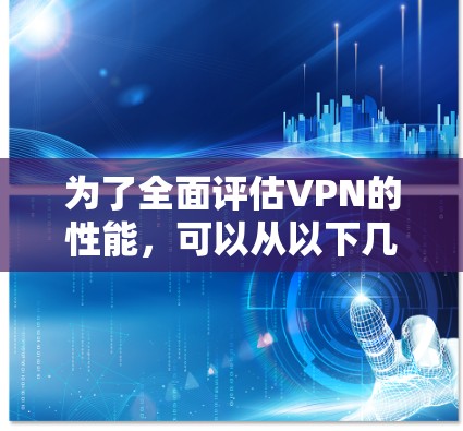 为了全面评估VPN的性能，可以从以下几个关键方面进行测试和分析