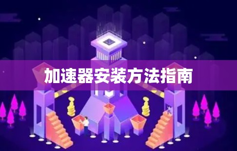加速器安装方法指南 加速器安装方法指南