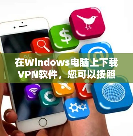 在Windows电脑上下载VPN软件,您可以按照以下步骤操作 在Windows电脑上下载VPN软件,您可以按照以下步骤操作