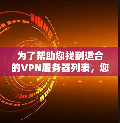 为了帮助您找到适合的VPN服务器列表，您可以按照以下步骤操作