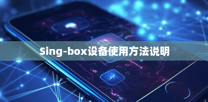 Sing-box设备使用方法说明 Sing-box设备使用方法说明