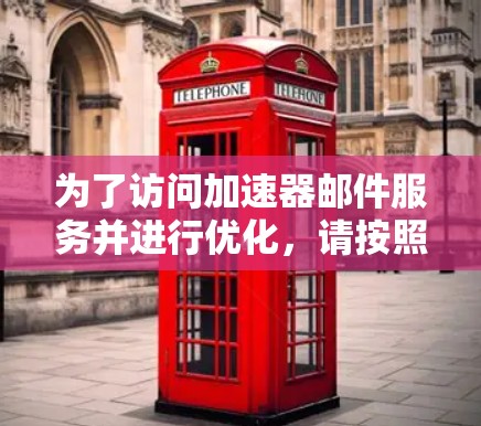 为了访问加速器邮件服务并进行优化，请按照以下步骤操作