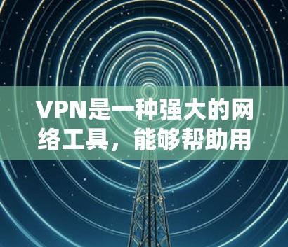 VPN是一种强大的网络工具,能够帮助用户保护隐私、绕过地域限制,并为企业提供安全的远程访问。以下是关于VPN的详细指南 VPN是一种强大的网络工具,能够帮助用户保护隐私、绕过地域限制,并为企业提供安全的远程访问。以下是关于VPN的详细指南