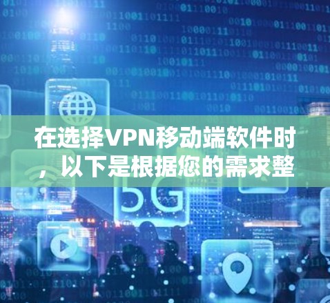 在选择VPN移动端软件时，以下是根据您的需求整理的建议和推荐