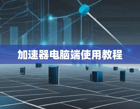 加速器电脑端使用教程