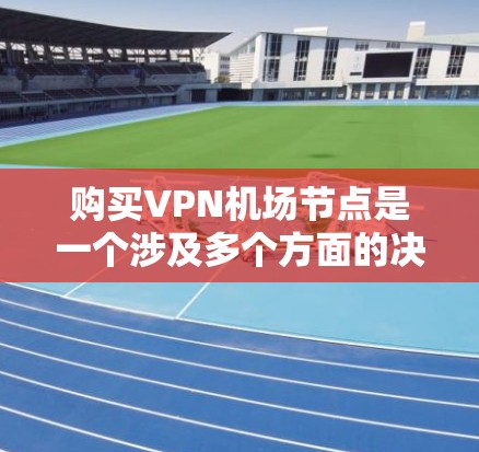 购买VPN机场节点是一个涉及多个方面的决定,因此,为了确保你做出明智的选择,以下是分步骤的指南 购买VPN机场节点是一个涉及多个方面的决定,因此,为了确保你做出明智的选择,以下是分步骤的指南