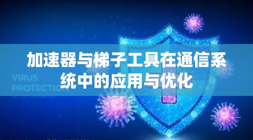 加速器与梯子工具在通信系统中的应用与优化 加速器与梯子工具在通信系统中的应用与优化
