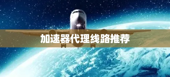 加速器代理线路推荐 加速器代理线路推荐