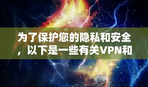 为了保护您的隐私和安全，以下是一些有关VPN和隐私工具的详细建议