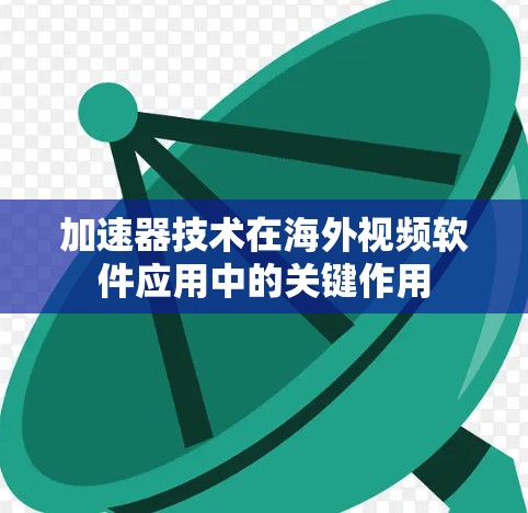加速器技术在海外视频软件应用中的关键作用