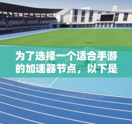 为了选择一个适合手游的加速器节点，以下是详细的步骤和建议