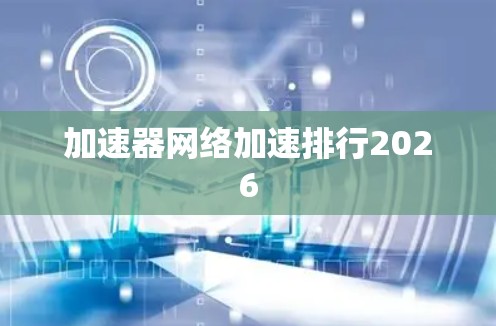加速器网络加速排行2026