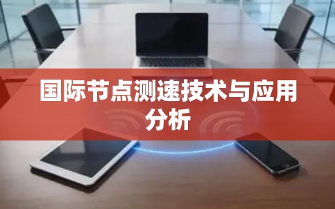 国际节点测速技术与应用分析