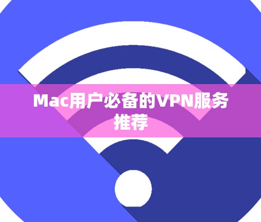 Mac用户必备的VPN服务推荐