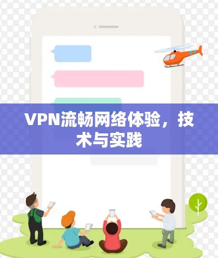 VPN流畅网络体验，技术与实践