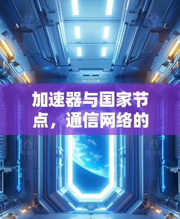 加速器与国家节点，通信网络的核心支撑