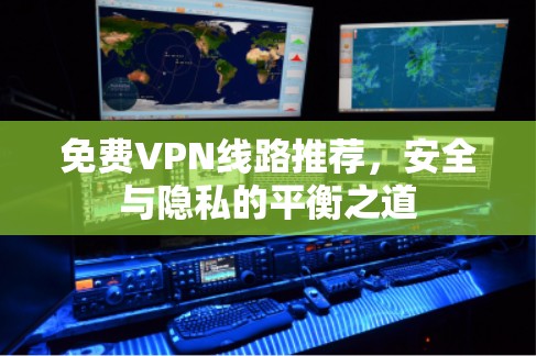免费VPN线路推荐，安全与隐私的平衡之道