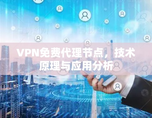 VPN免费代理节点，技术原理与应用分析